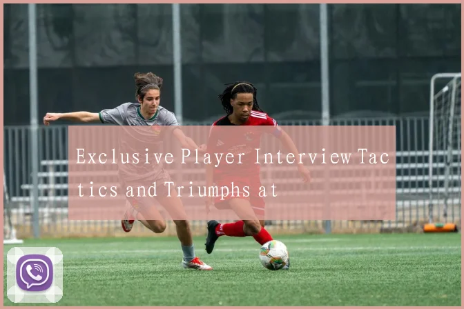 Exclusive Player Interview Tactics and Triumphs at