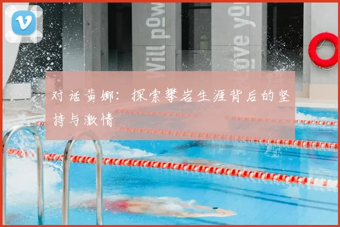 对话黄娜：探索攀岩生涯背后的坚持与激情
