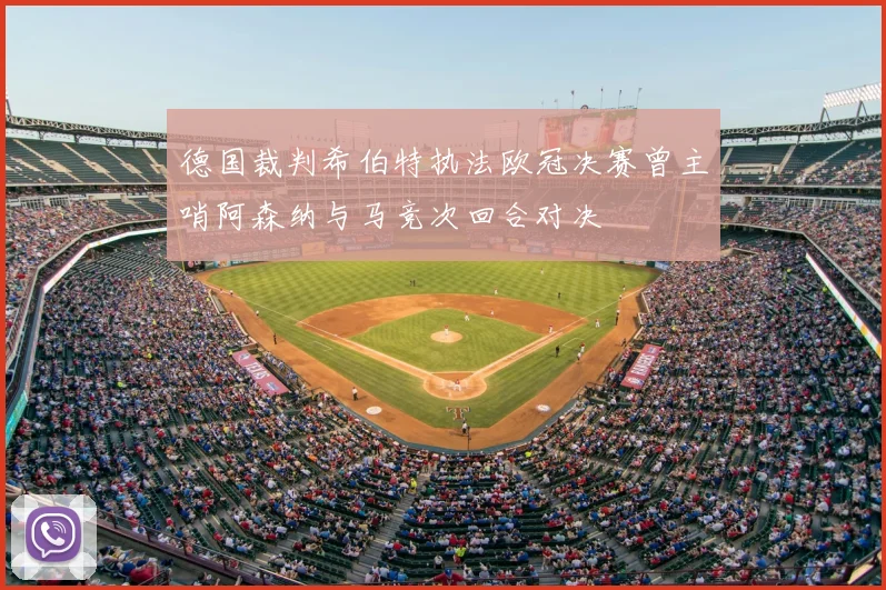 德国裁判希伯特执法欧冠决赛曾主哨阿森纳与马竞次回合对决