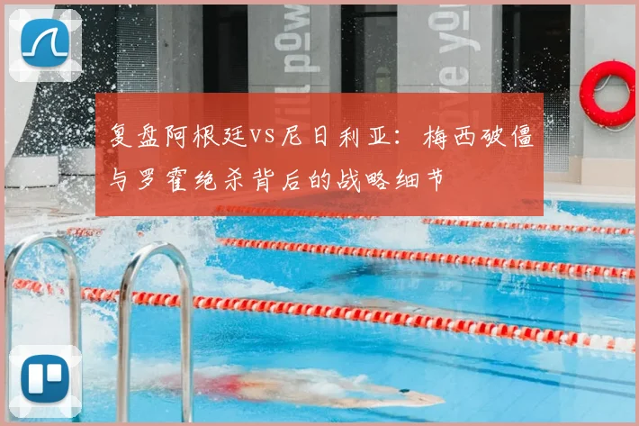 复盘阿根廷vs尼日利亚:梅西破僵与罗霍绝杀背后的战略细节