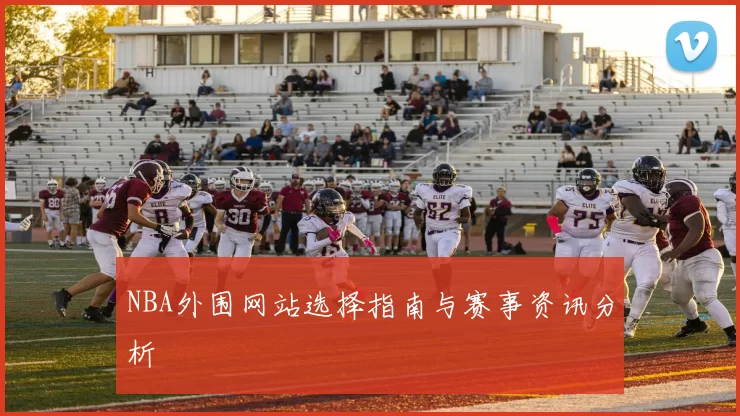NBA外围网站选择指南与赛事资讯分析