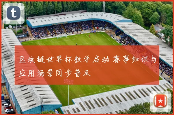 区块链世界杯教学启动 赛事知识与应用场景同步普及