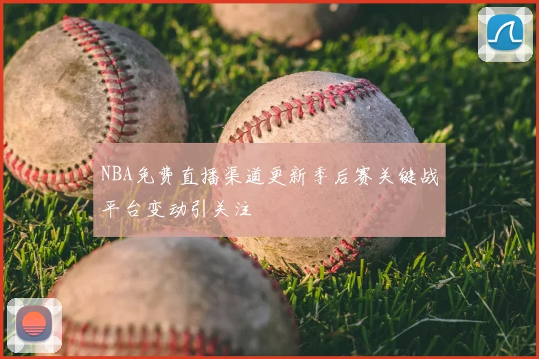 NBA免费直播渠道更新季后赛关键战平台变动引关注