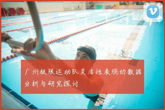广州极限运动队灵活性表现的数据分析与研究探讨