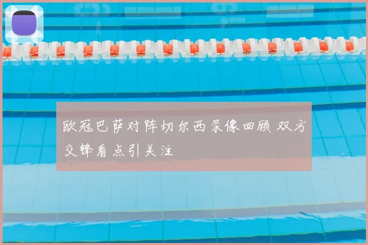 欧冠巴萨对阵切尔西录像回顾 双方交锋看点引关注