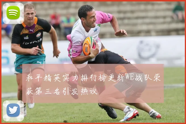 和平精英实力排行榜更新WE战队荣获第三名引发热议