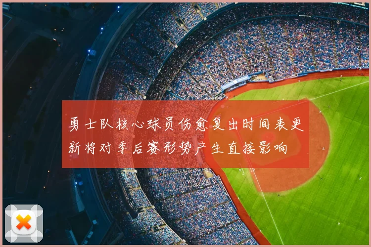 勇士队核心球员伤愈复出时间表更新将对季后赛形势产生直接影响