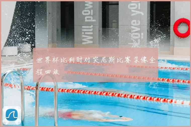 世界杯比利时对突尼斯比赛录像全程回放